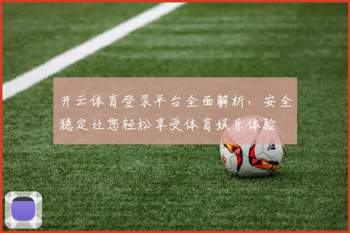 开云体育登录平台全面解析，安全稳定让您轻松享受体育娱乐体验