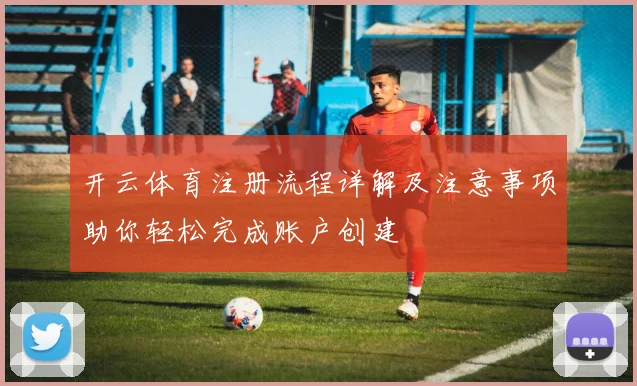 开云体育注册流程详解及注意事项助你轻松完成账户创建